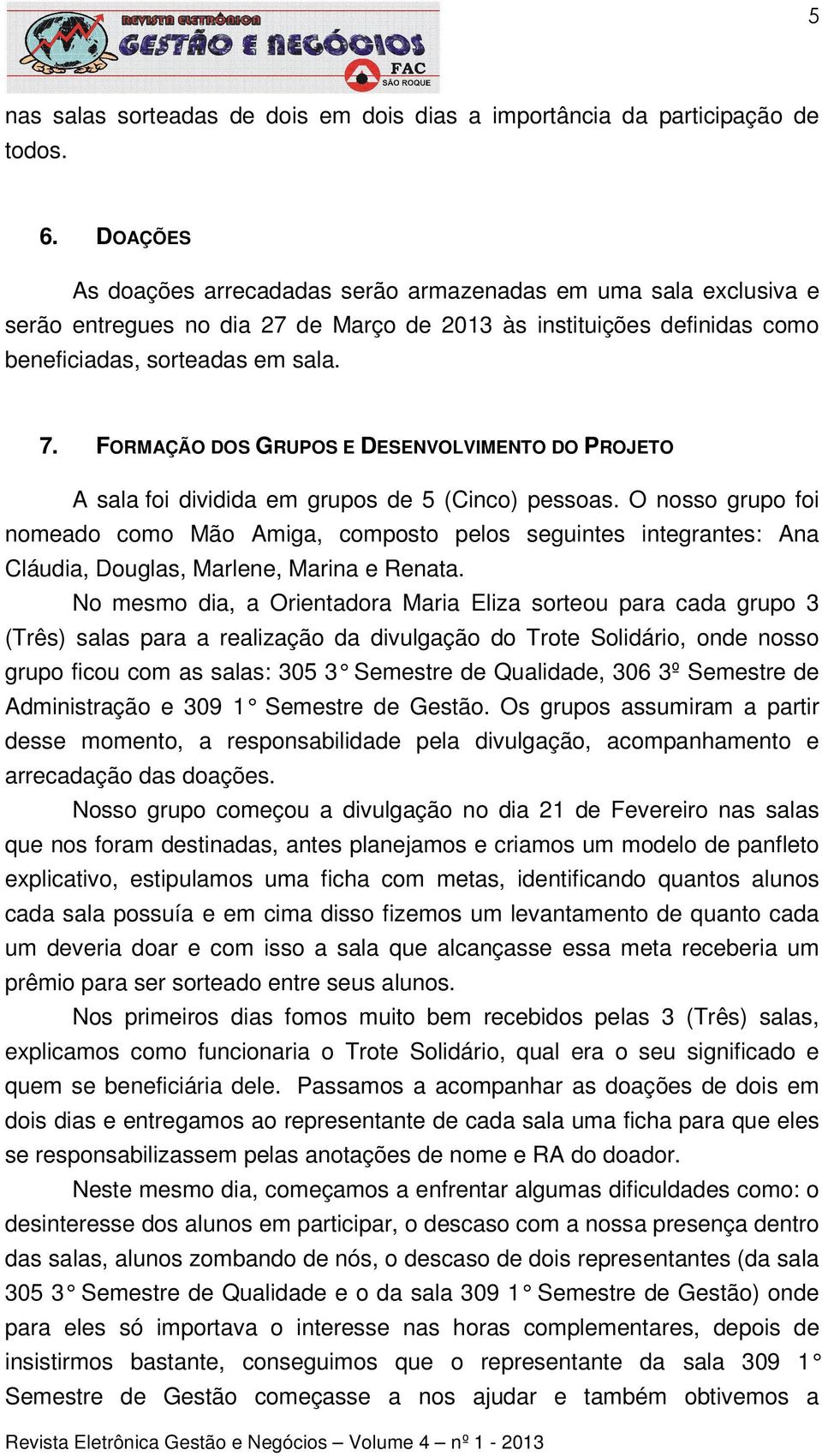 FORMAÇÃO DOS GRUPOS E DESENVOLVIMENTO DO PROJETO A sala foi dividida em grupos de 5 (Cinco) pessoas.