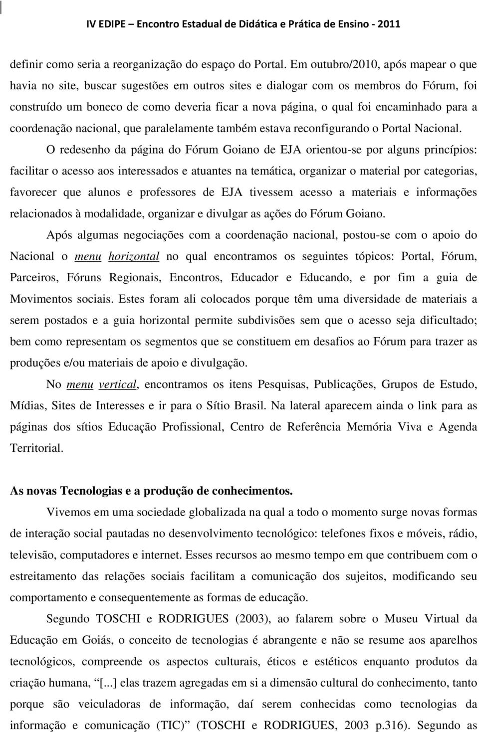 encaminhado para a coordenação nacional, que paralelamente também estava reconfigurando o Portal Nacional.