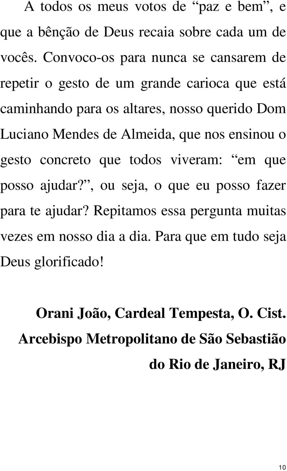 Mendes de Almeida, que nos ensinou o gesto concreto que todos viveram: em que posso ajudar?, ou seja, o que eu posso fazer para te ajudar?