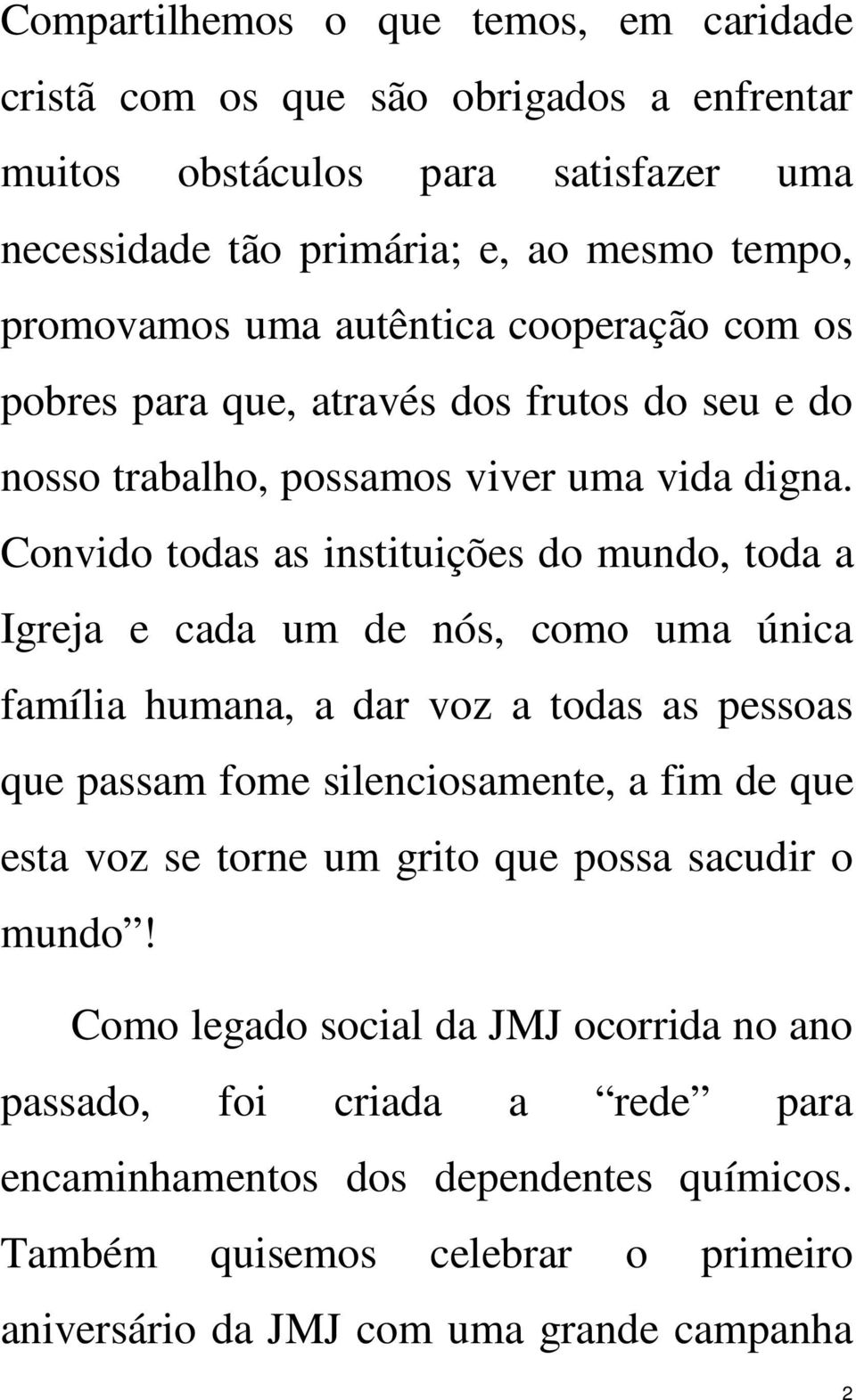 Convido todas as instituições do mundo, toda a Igreja e cada um de nós, como uma única família humana, a dar voz a todas as pessoas que passam fome silenciosamente, a fim de que esta