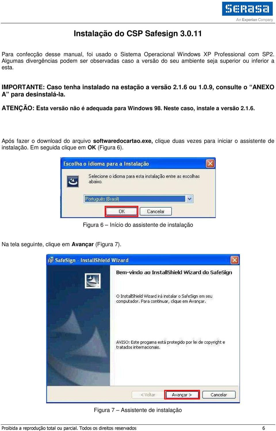9, consulte o ANEXO A para desinstalá-la. ATENÇÃO: Esta versão não é adequada para Windows 98. Neste caso, instale a versão 2.1.6. Após fazer o download do arquivo softwaredocartao.
