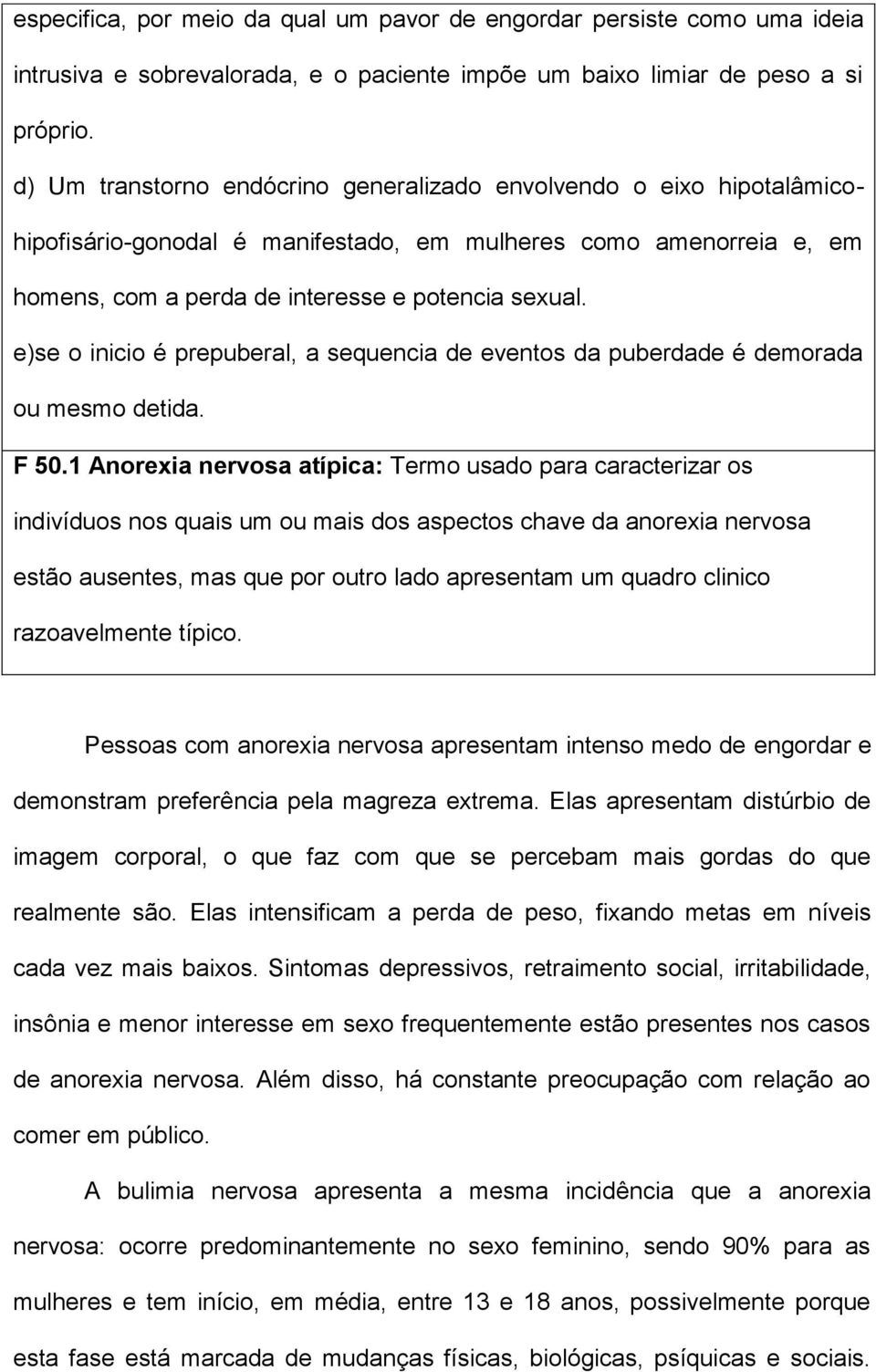 e)se o inicio é prepuberal, a sequencia de eventos da puberdade é demorada ou mesmo detida. F 50.