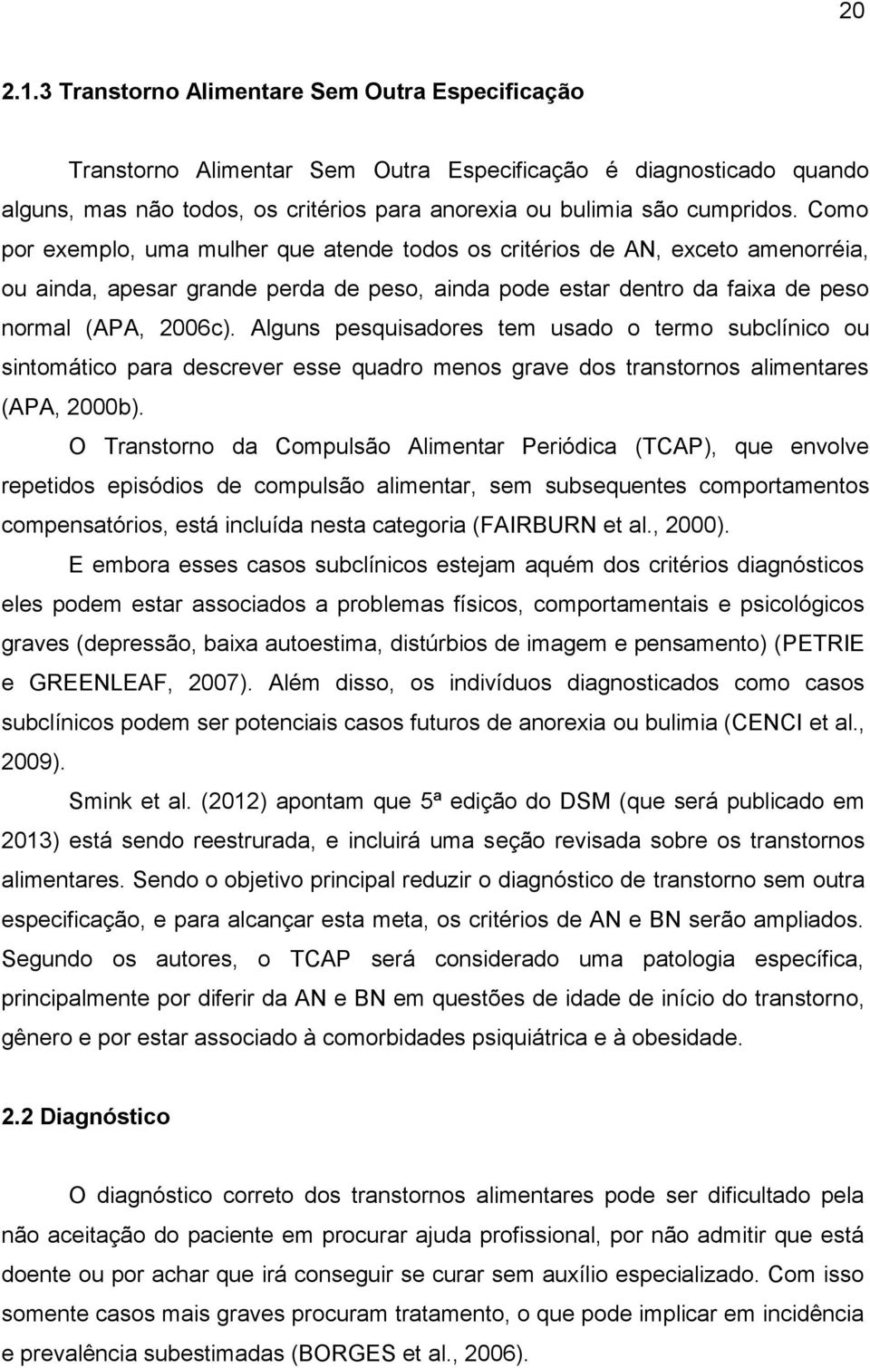 Alguns pesquisadores tem usado o termo subclínico ou sintomático para descrever esse quadro menos grave dos transtornos alimentares (APA, 2000b).