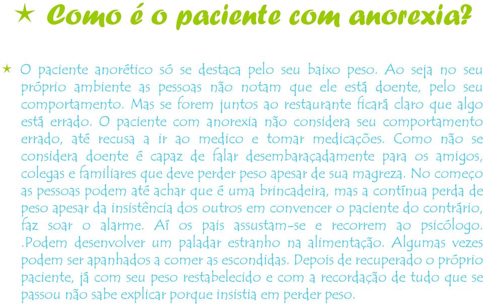 Como não se considera doente é capaz de falar desembaraçadamente para os amigos, colegas e familiares que deve perder peso apesar de sua magreza.