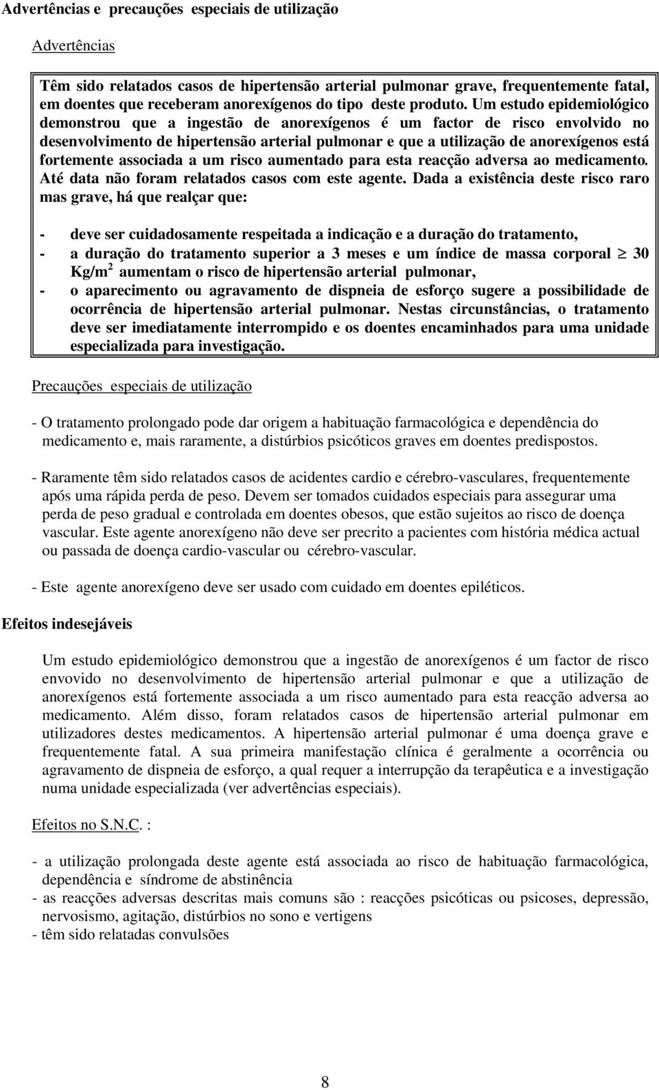 Um estudo epidemiológico demonstrou que a ingestão de anorexígenos é um factor de risco envolvido no desenvolvimento de hipertensão arterial pulmonar e que a utilização de anorexígenos está