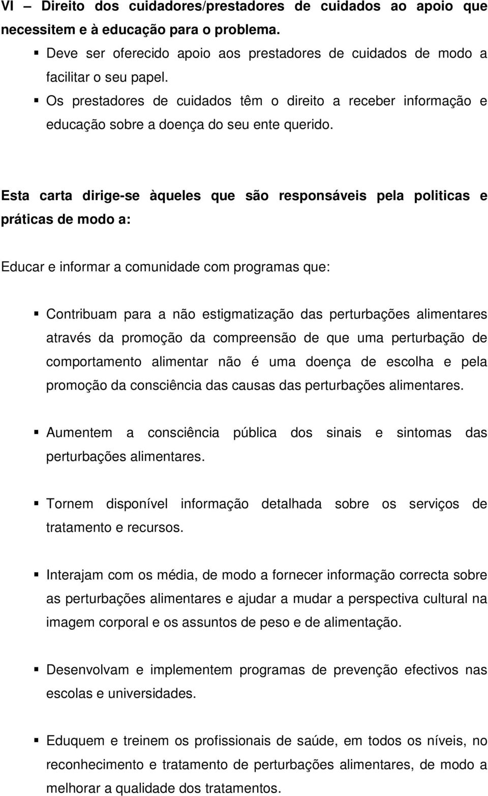 Esta carta dirige-se àqueles que são responsáveis pela politicas e práticas de modo a: Educar e informar a comunidade com programas que: Contribuam para a não estigmatização das perturbações