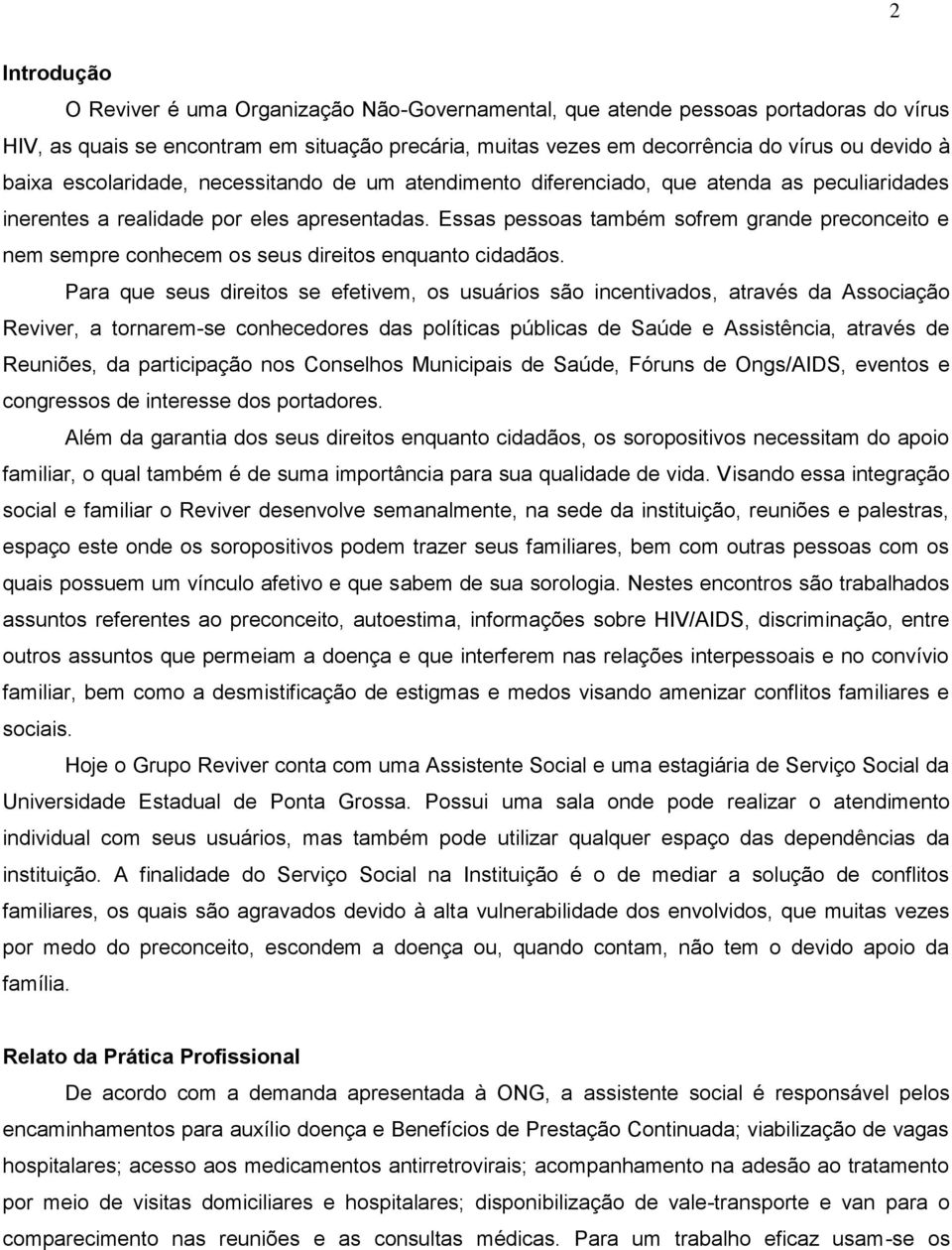 Essas pessoas também sofrem grande preconceito e nem sempre conhecem os seus direitos enquanto cidadãos.