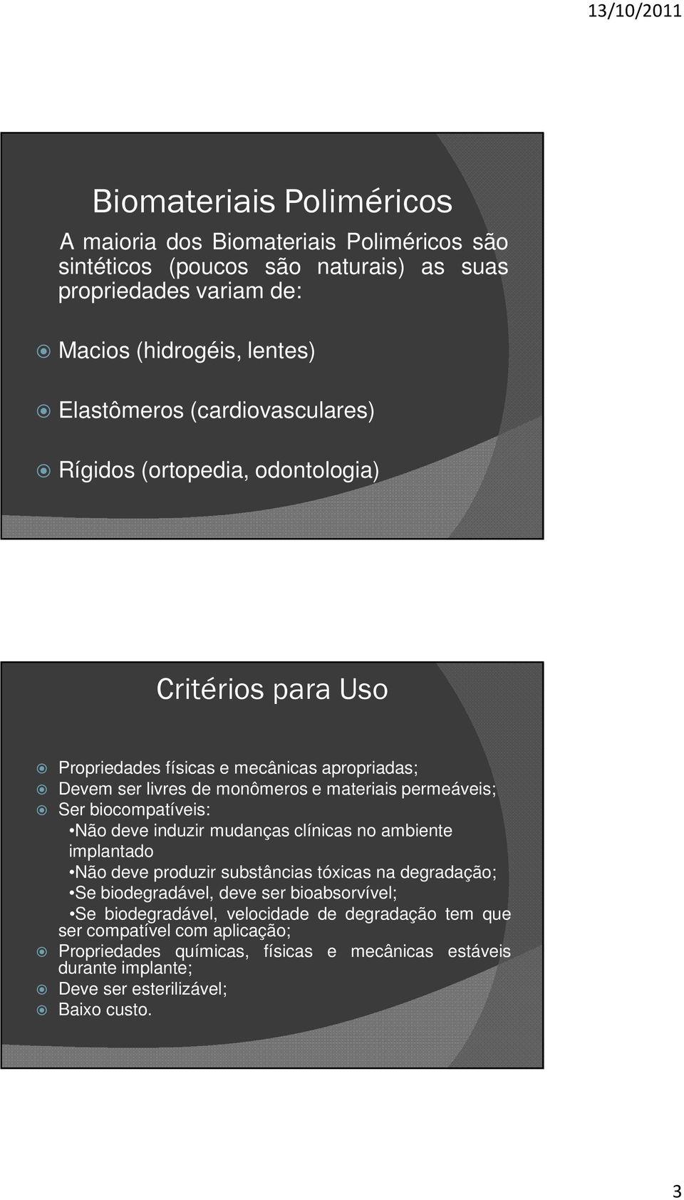 biocompatíveis: Não deve induzir mudanças clínicas no ambiente implantado Não deve produzir substâncias tóxicas na degradação; Se biodegradável, deve ser bioabsorvível; Se