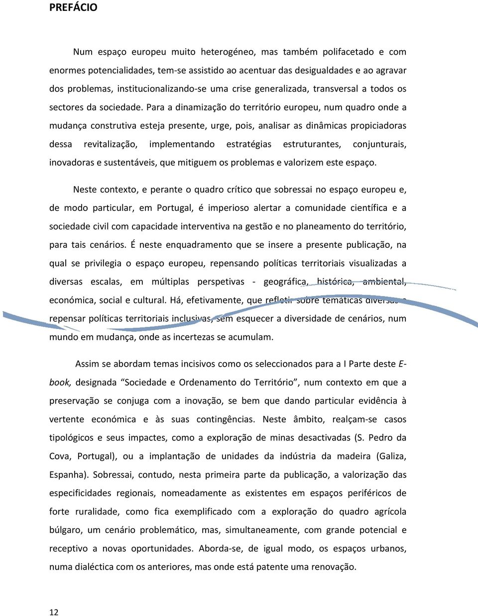 Para a dinamização do território europeu, num quadro onde a mudança construtiva esteja presente, urge, pois, analisar as dinâmicas propiciadoras dessa revitalização, implementando estratégias