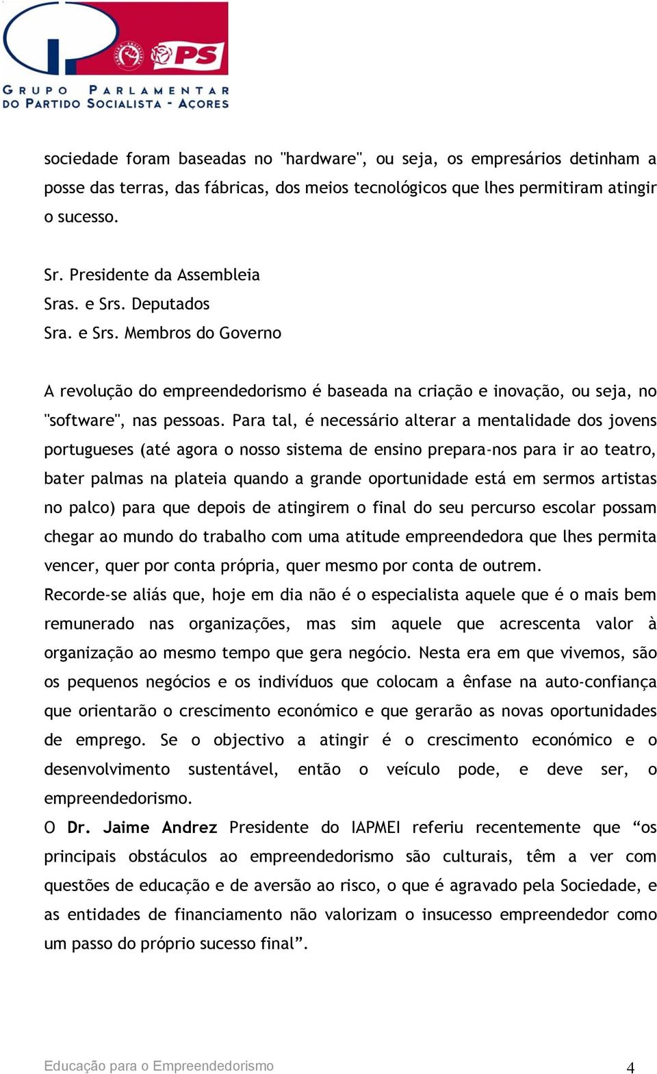 Para tal, é necessário alterar a mentalidade dos jovens portugueses (até agora o nosso sistema de ensino prepara-nos para ir ao teatro, bater palmas na plateia quando a grande oportunidade está em