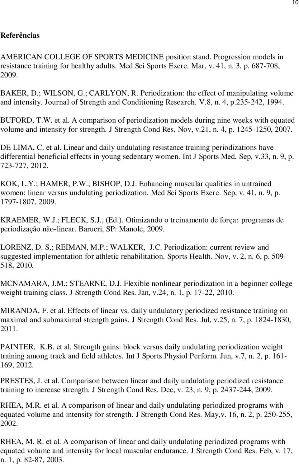 A comparison of periodization models during nine weeks with equated volume and intensity for strength. J Strength Cond Res. Nov, v.21, n. 4, p. 1245-1250, 2007. DE LIMA, C. et al.