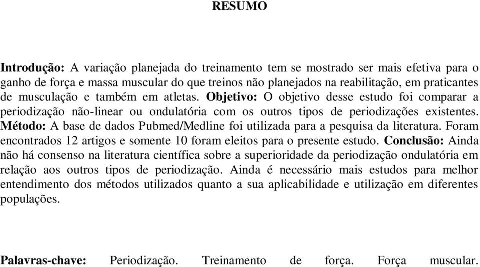 Método: A base de dados Pubmed/Medline foi utilizada para a pesquisa da literatura. Foram encontrados 12 artigos e somente 10 foram eleitos para o presente estudo.