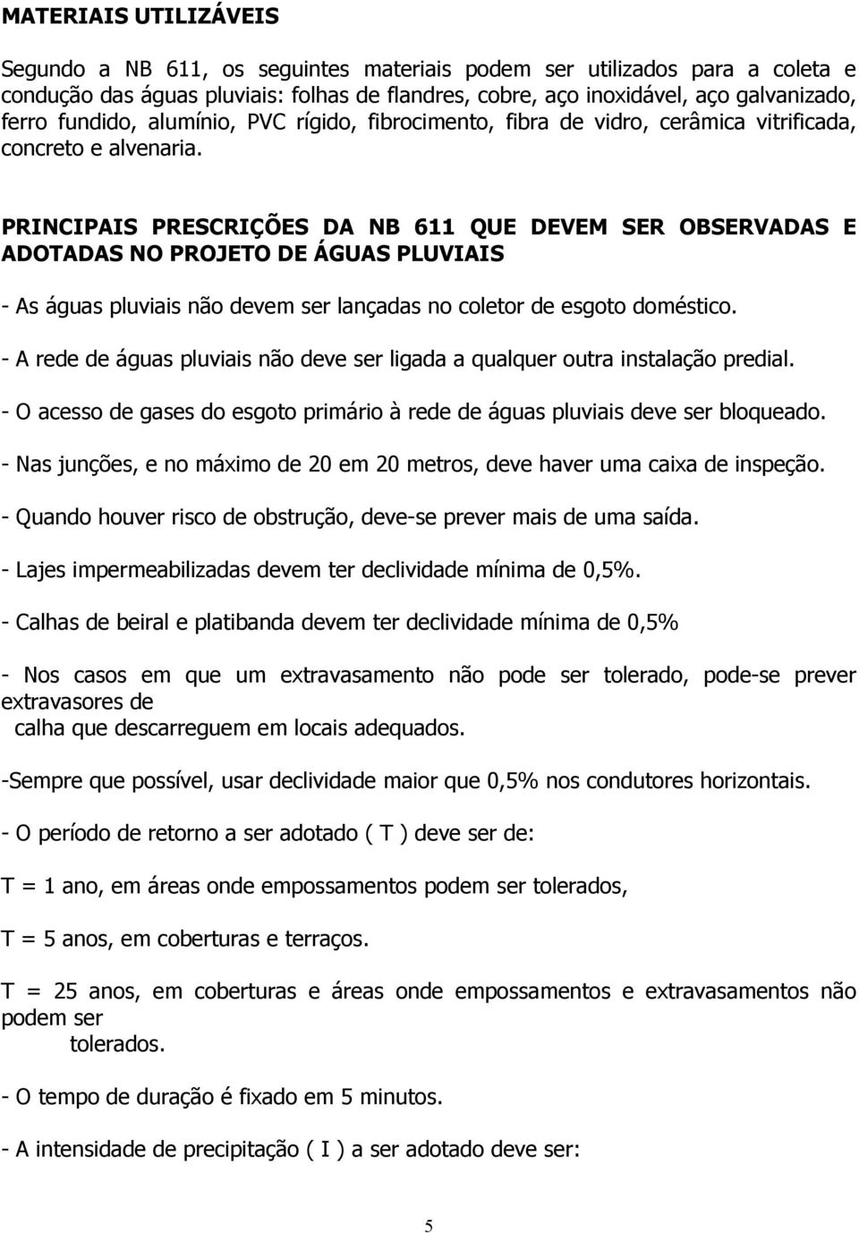 PRINCIPAIS PRESCRIÇÕES DA NB 611 QUE DEVEM SER OBSERVADAS E ADOTADAS NO PROJETO DE ÁGUAS PLUVIAIS - As águas pluviais não devem ser lançadas no coletor de esgoto doméstico.