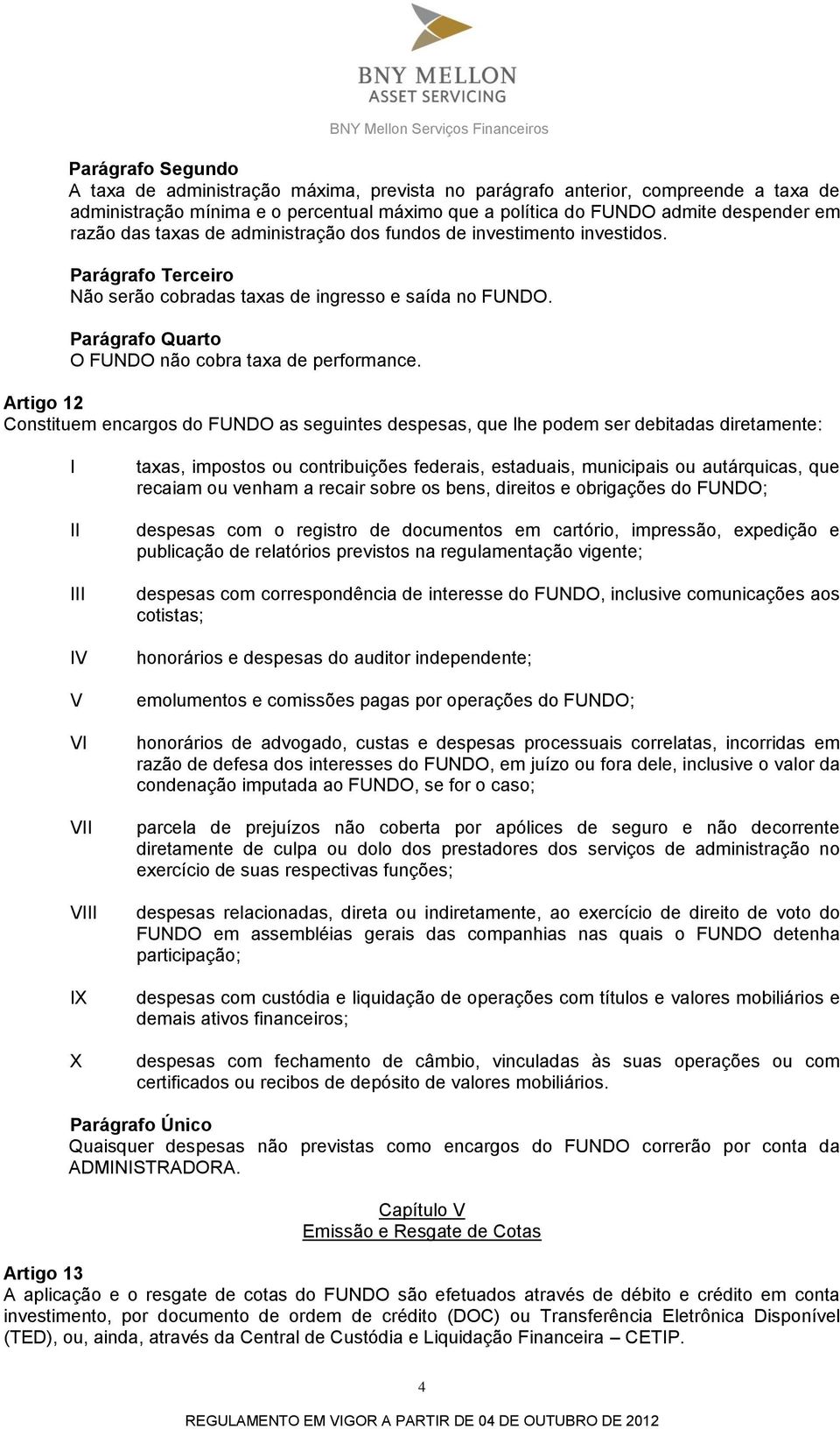 Artigo 12 Constituem encargos do FUNDO as seguintes despesas, que lhe podem ser debitadas diretamente: I II III IV V VI VII VIII IX X taxas, impostos ou contribuições federais, estaduais, municipais