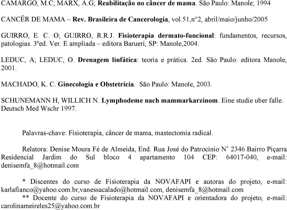 São Paulo: editora Manole, 2001. MACHADO, K. C. Ginecologia e Obstetrícia. São Paulo: Manole, 2003. SCHUNEMANN H, WILLICH N. Lymphodeme nach mammarkarzinom. Eine studie uber falle.