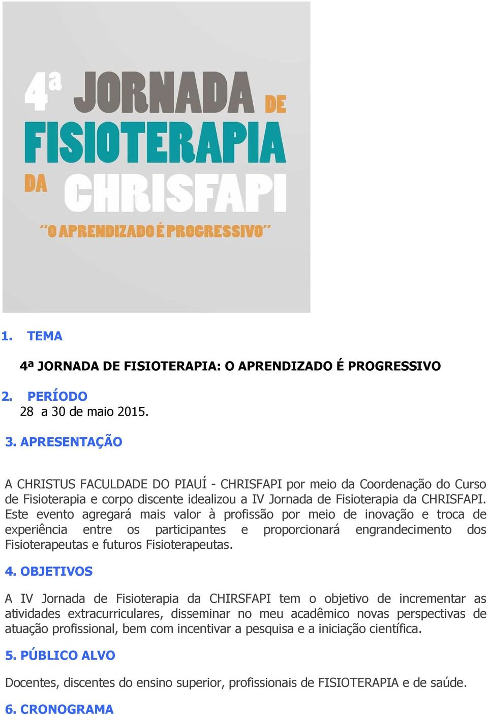 Este evento agregará mais valor à profissão por meio de inovação e troca de experiência entre os participantes e proporcionará engrandecimento dos Fisioterapeutas e futuros Fisioterapeutas. 4.