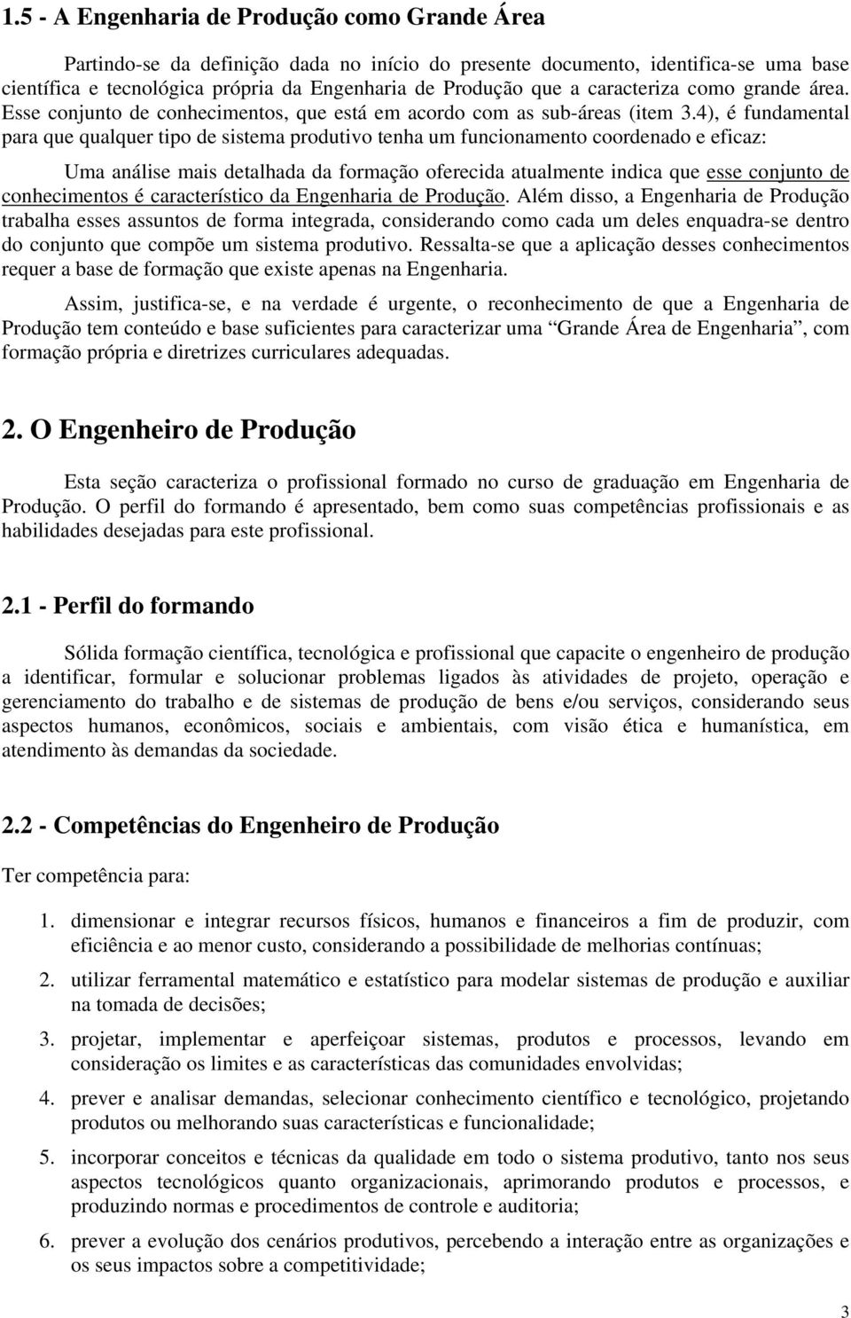 4), é fundamental para que qualquer tipo de sistema produtivo tenha um funcionamento coordenado e eficaz: Uma análise mais detalhada da formação oferecida atualmente indica que esse conjunto de