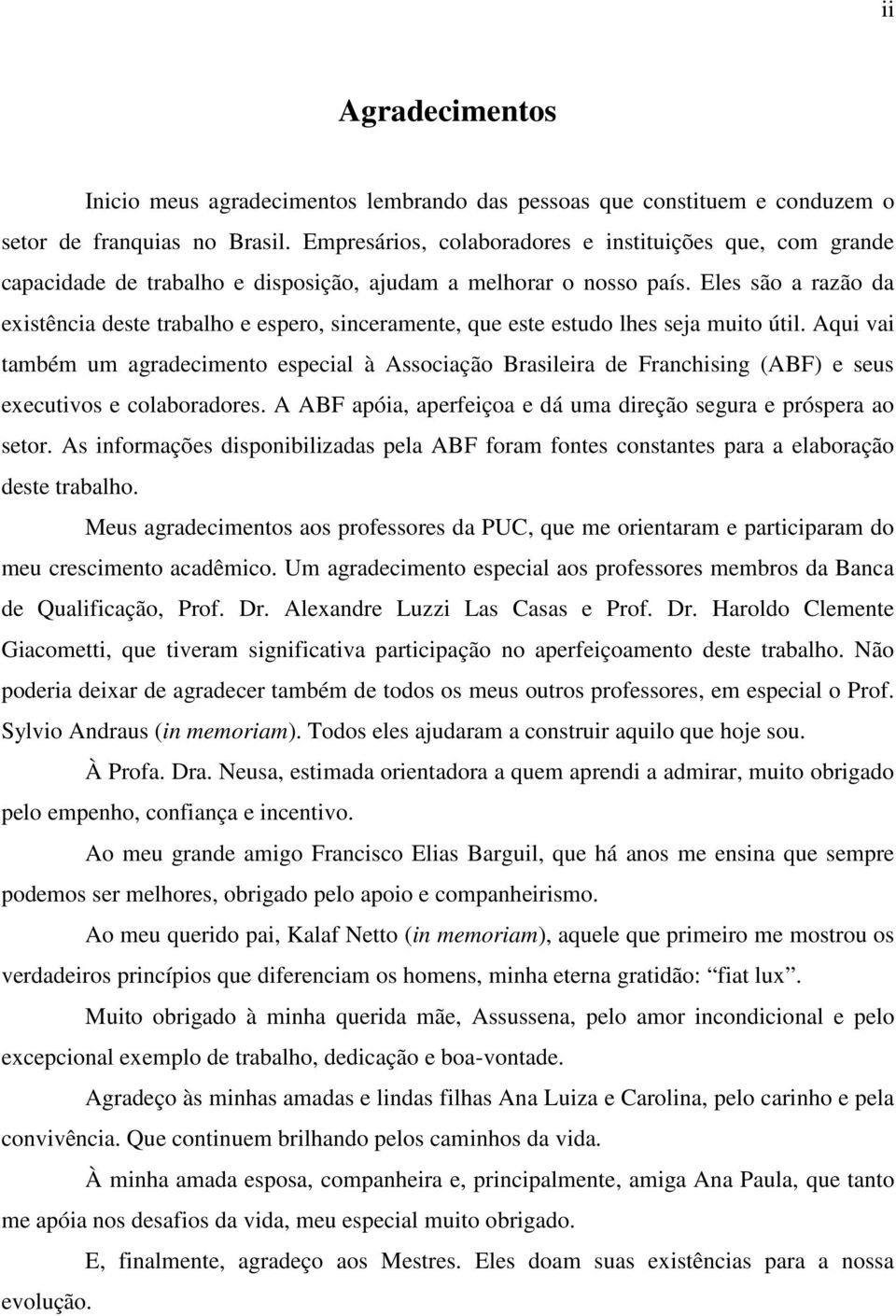 Eles são a razão da existência deste trabalho e espero, sinceramente, que este estudo lhes seja muito útil.