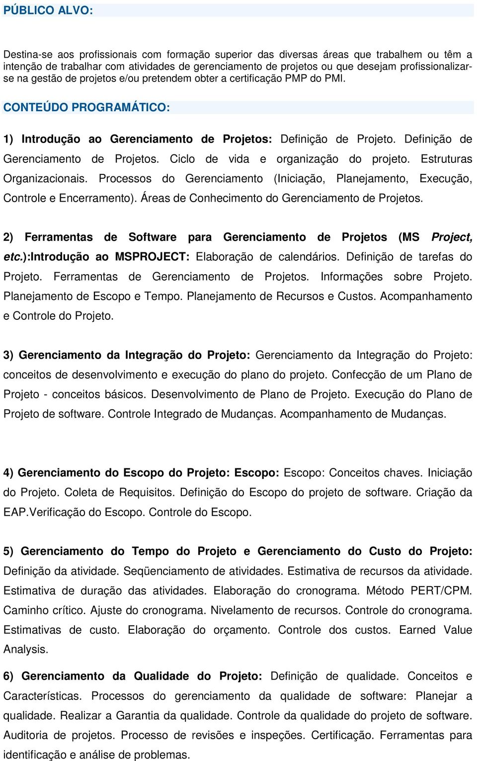 Definição de Gerenciamento de Projetos. Ciclo de vida e organização do projeto. Estruturas Organizacionais. Processos do Gerenciamento (Iniciação, Planejamento, Execução, Controle e Encerramento).