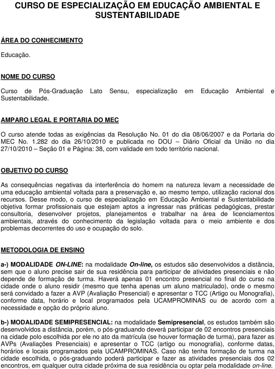 01 do dia 08/06/2007 e da Portaria do MEC No. 1.282 do dia 26/10/2010 e publicada no DOU Diário Oficial da União no dia 27/10/2010 Seção 01 e Página: 38, com validade em todo território nacional.