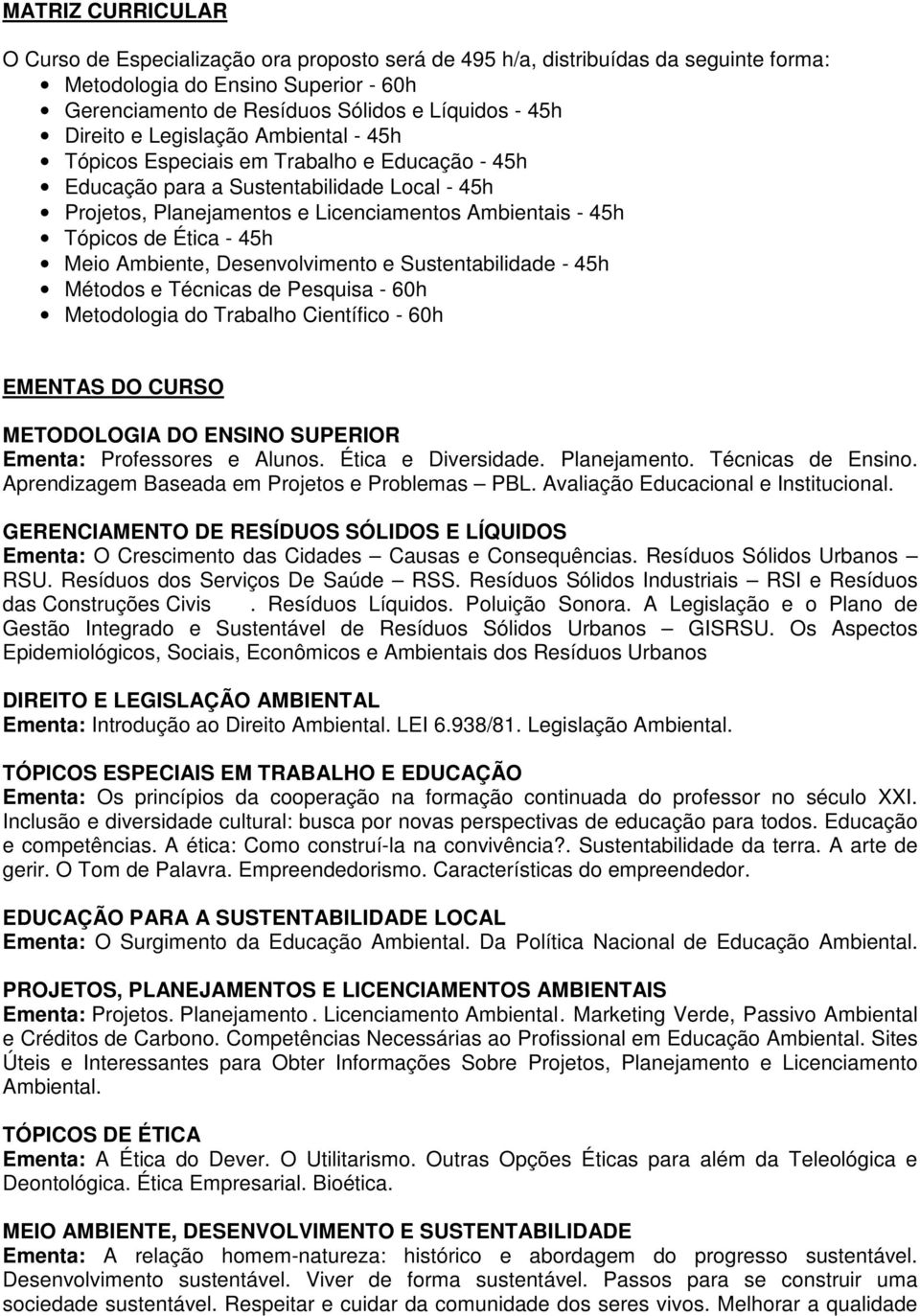 Ética - 45h Meio Ambiente, Desenvolvimento e Sustentabilidade - 45h Métodos e Técnicas de Pesquisa - 60h Metodologia do Trabalho Científico - 60h EMENTAS DO CURSO METODOLOGIA DO ENSINO SUPERIOR