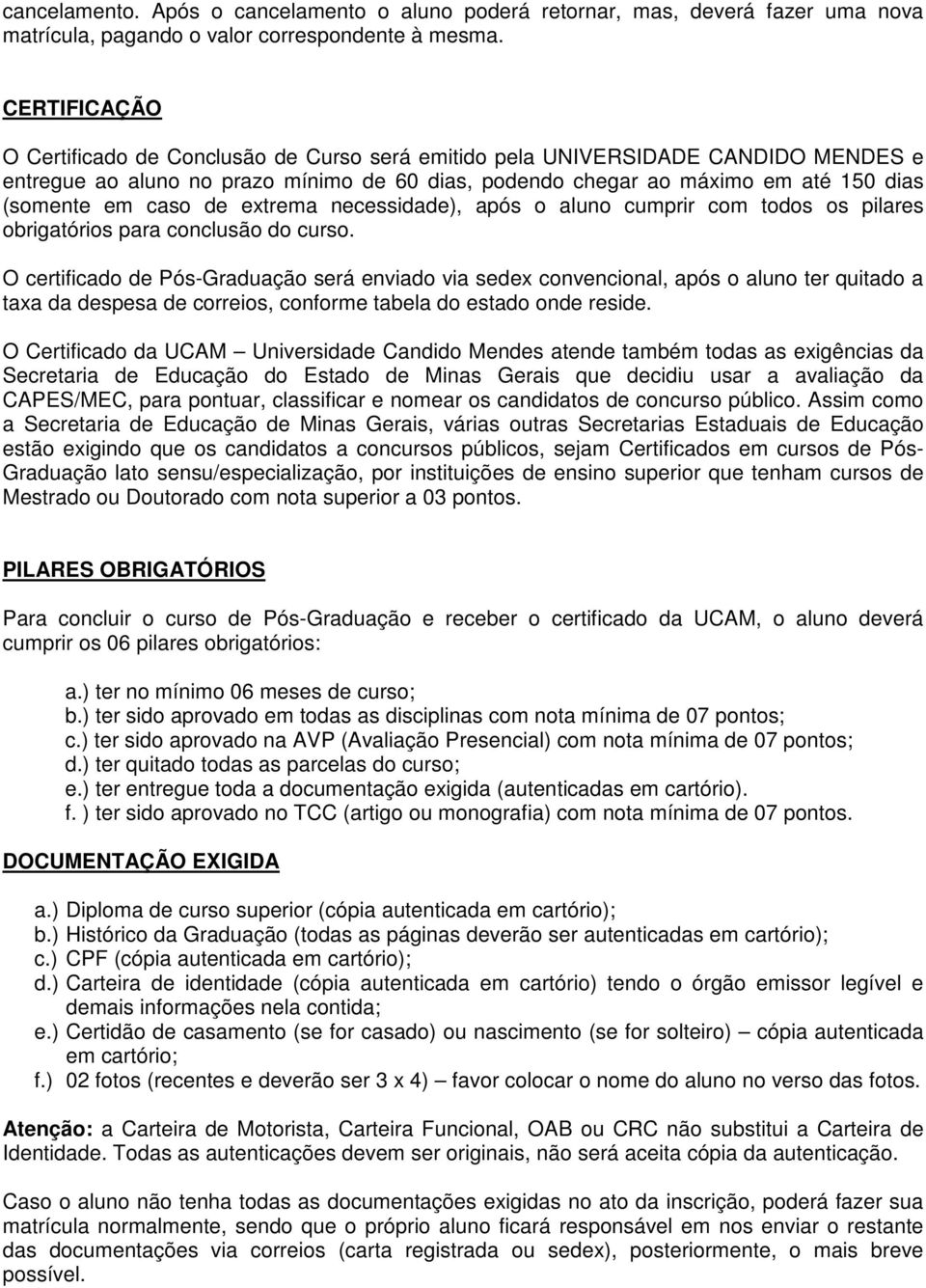 caso de extrema necessidade), após o aluno cumprir com todos os pilares obrigatórios para conclusão do curso.