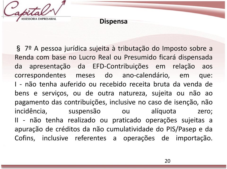 serviços, ou de outra natureza, sujeita ou não ao pagamento das contribuições, inclusive no caso de isenção, não incidência, suspensão ou alíquota zero; II -