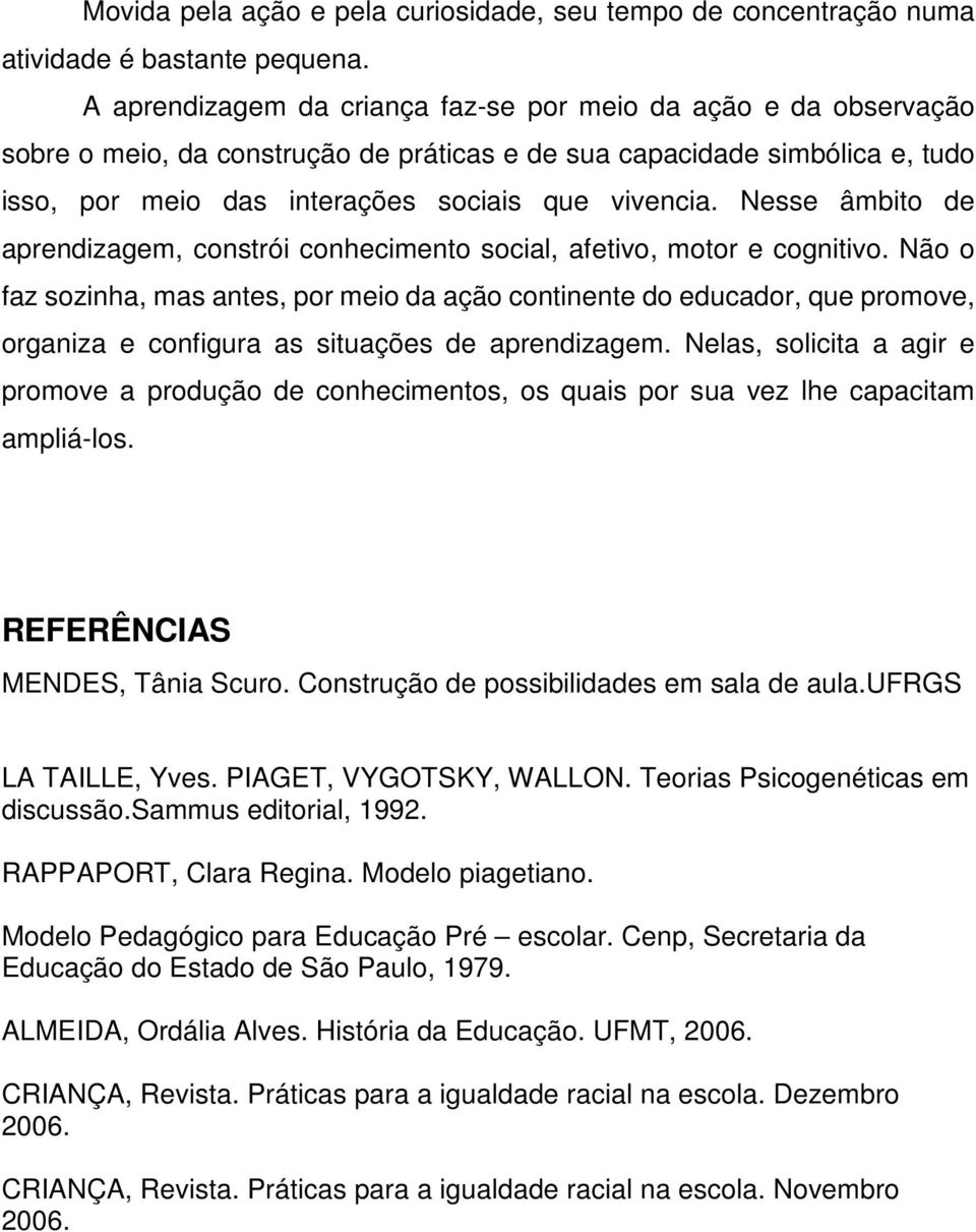 Nesse âmbito de aprendizagem, constrói conhecimento social, afetivo, motor e cognitivo.