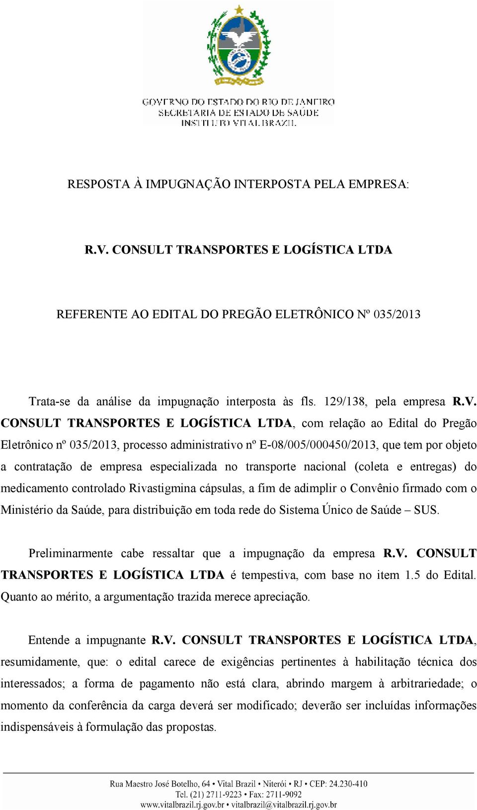CONSULT TRANSPORTES E LOGÍSTICA LTDA, com relação ao Edital do Pregão Eletrônico nº 035/2013, processo administrativo nº E-08/005/000450/2013, que tem por objeto a contratação de empresa