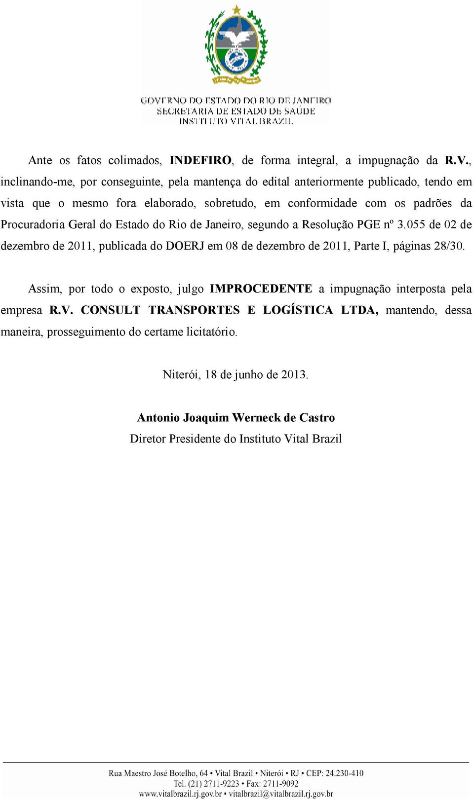 Procuradoria Geral do Estado do Rio de Janeiro, segundo a Resolução PGE nº 3.055 de 02 de dezembro de 2011, publicada do DOERJ em 08 de dezembro de 2011, Parte I, páginas 28/30.