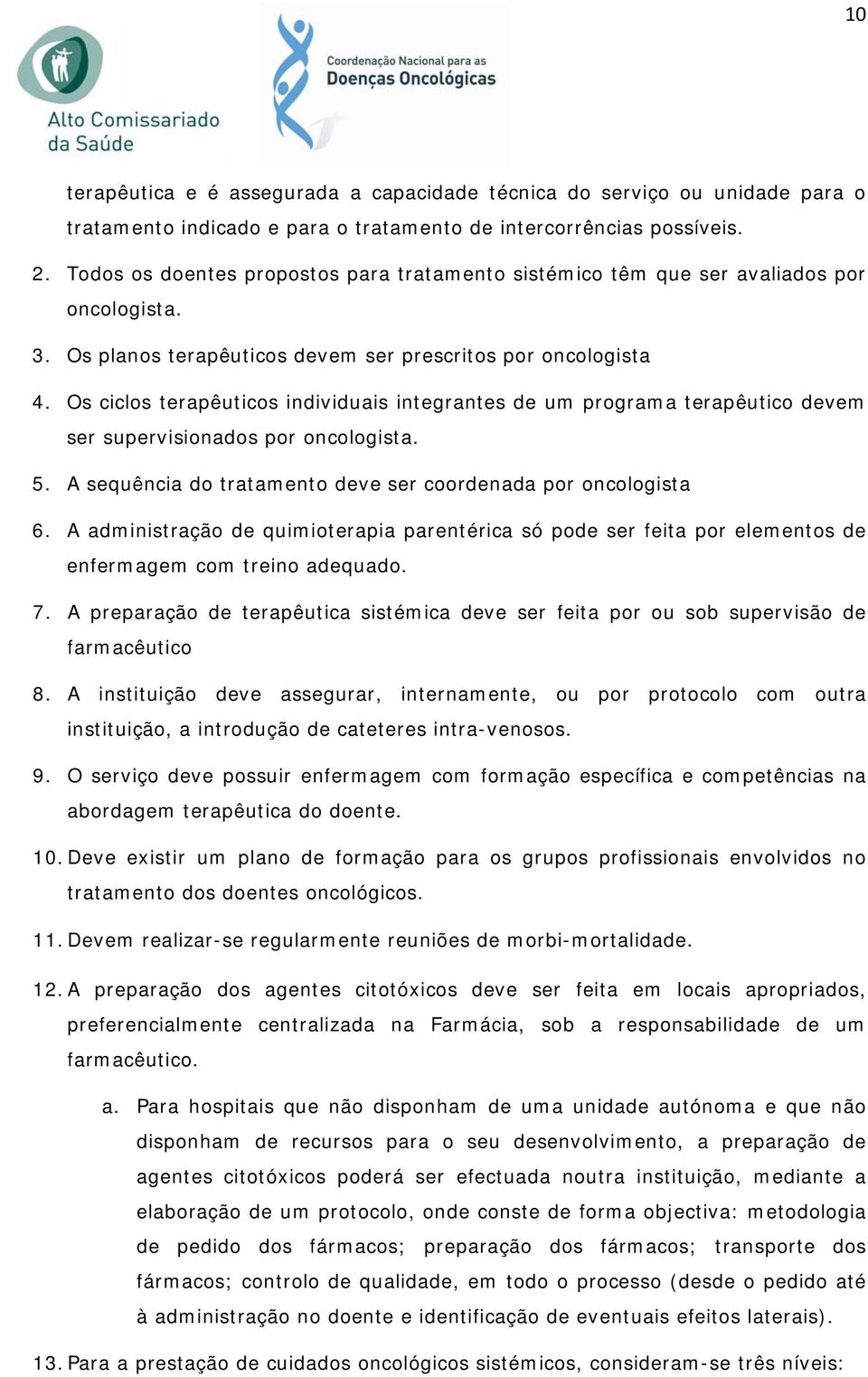 Os ciclos terapêuticos individuais integrantes de um programa terapêutico devem ser supervisionados por oncologista. 5. A sequência do tratamento deve ser coordenada por oncologista 6.