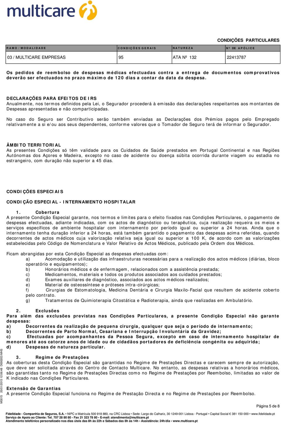 No caso do Seguro ser Contributivo serão também enviadas as Declarações dos Prémios pagos pelo Empregado relativamente a si e/ou aos seus dependentes, conforme valores que o Tomador de Seguro terá de