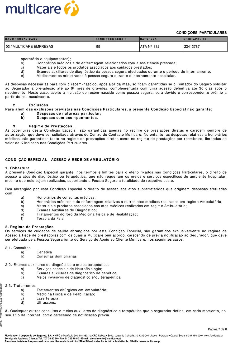 As despesas necessárias para com o recém-nascido, após alta da mãe, só ficam garantidas se o Tomador do Seguro solicitar ao Segurador a pré-adesão até ao 6º mês de gravidez, complementada com uma