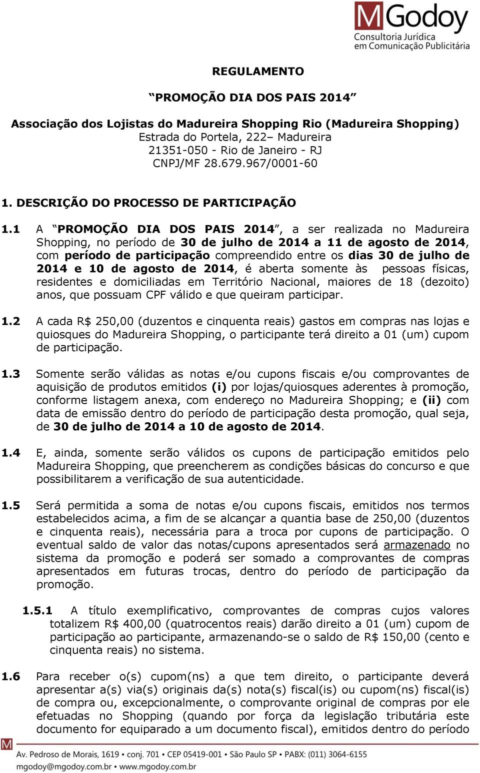 1 A PROMOÇÃO DIA DOS PAIS 2014, a ser realizada no Madureira Shopping, no período de 30 de julho de 2014 a 11 de agosto de 2014, com período de participação compreendido entre os dias 30 de julho de