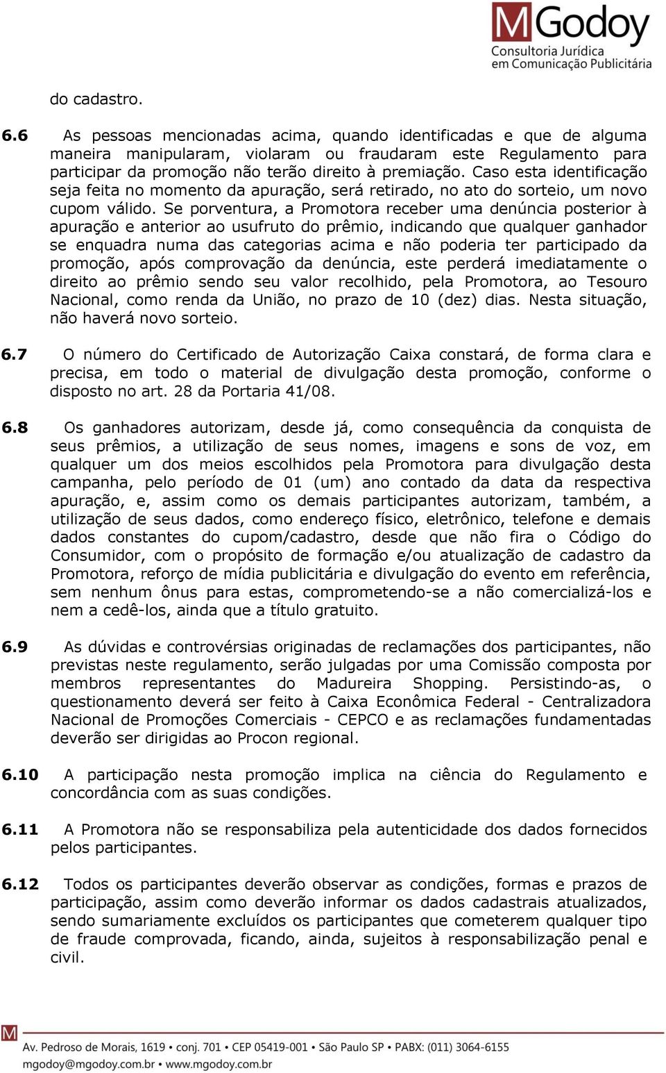 Caso esta identificação seja feita no momento da apuração, será retirado, no ato do sorteio, um novo cupom válido.