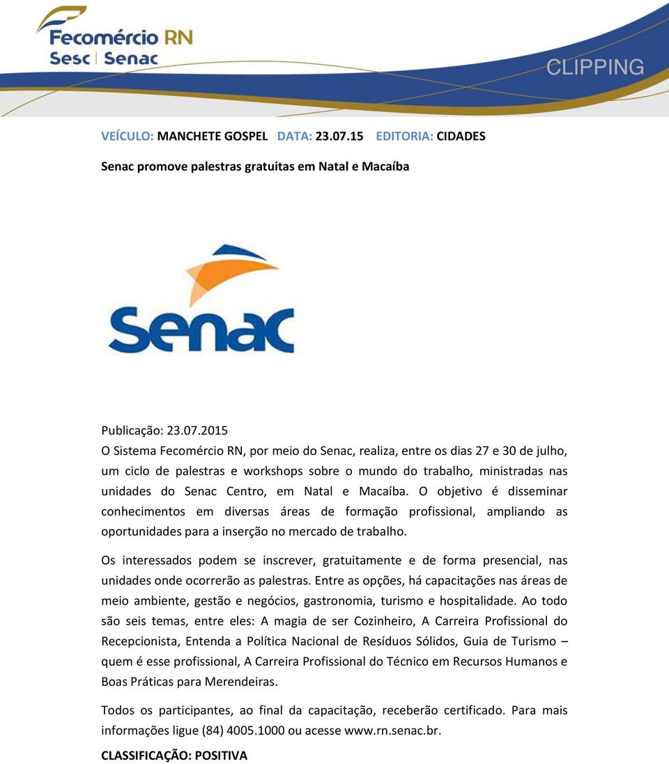 2015 O Sistema Fecomércio RN, por meio do Senac, realiza, entre os dias 27 e 30 de julho, um ciclo de palestras e workshops sobre o mundo do trabalho, ministradas nas unidades do Senac Centro, em