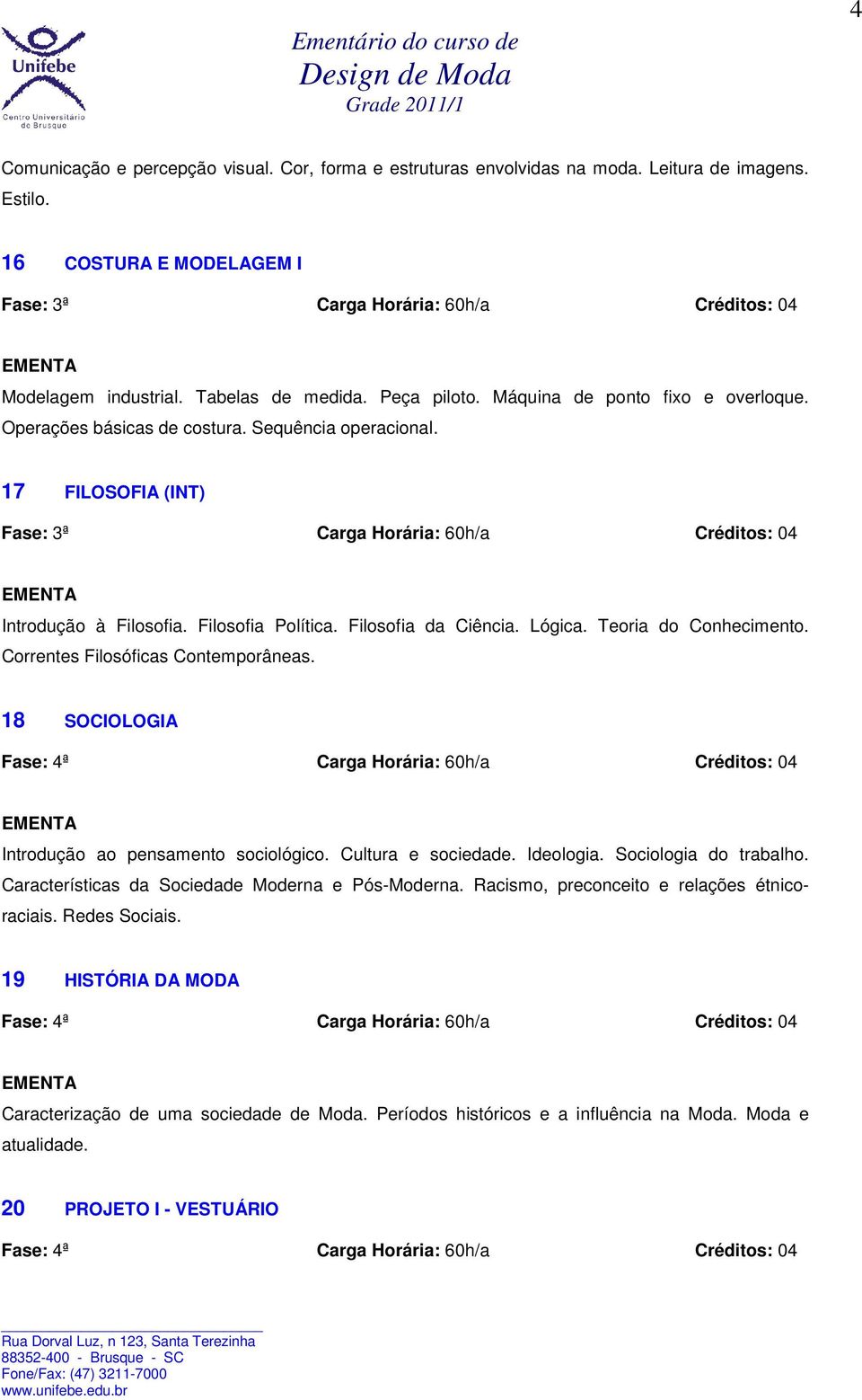 Teoria do Conhecimento. Correntes Filosóficas Contemporâneas. 18 SOCIOLOGIA Introdução ao pensamento sociológico. Cultura e sociedade. Ideologia. Sociologia do trabalho.