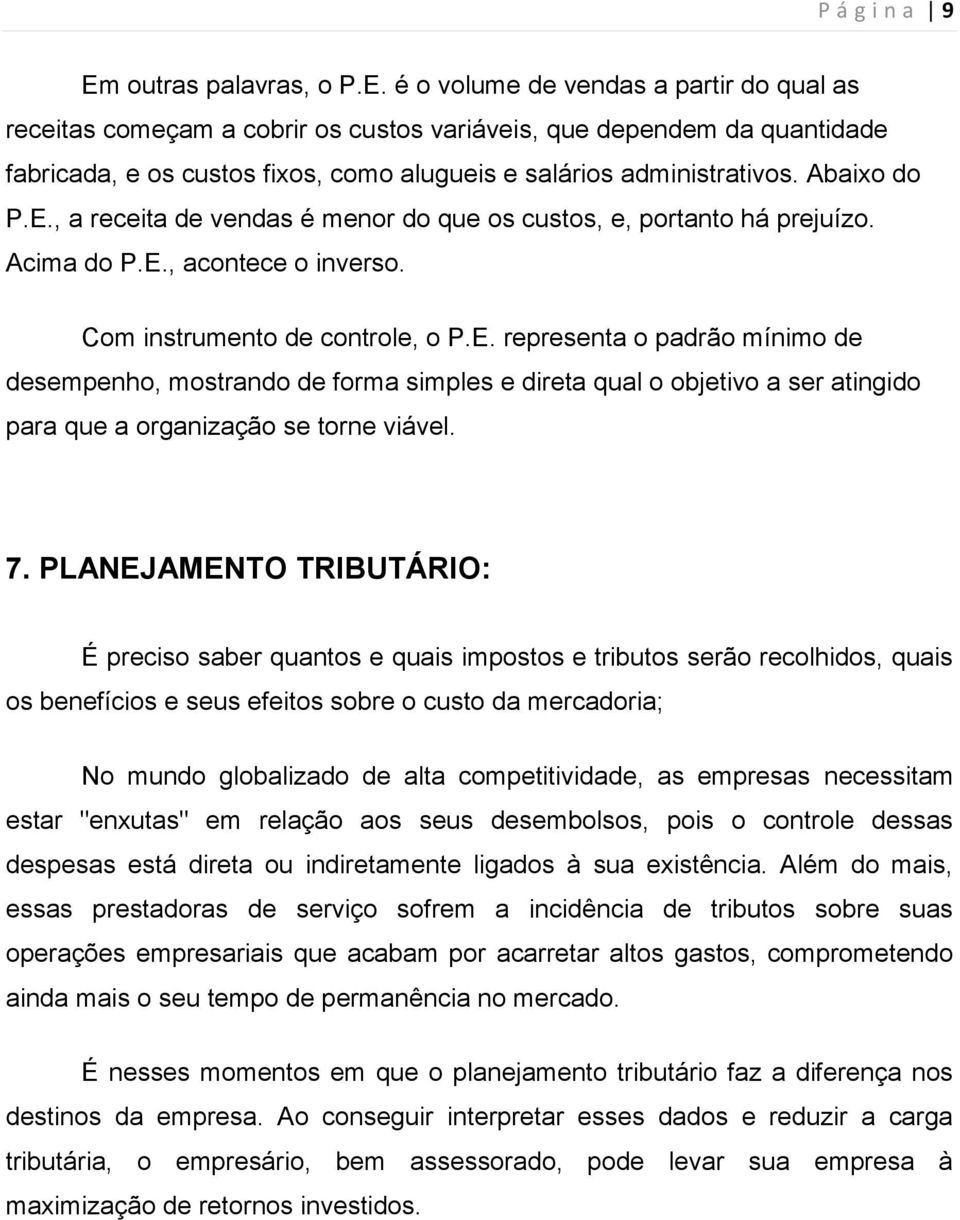 é o volume de vendas a partir do qual as receitas começam a cobrir os custos variáveis, que dependem da quantidade fabricada, e os custos fixos, como alugueis e salários administrativos. Abaixo do P.