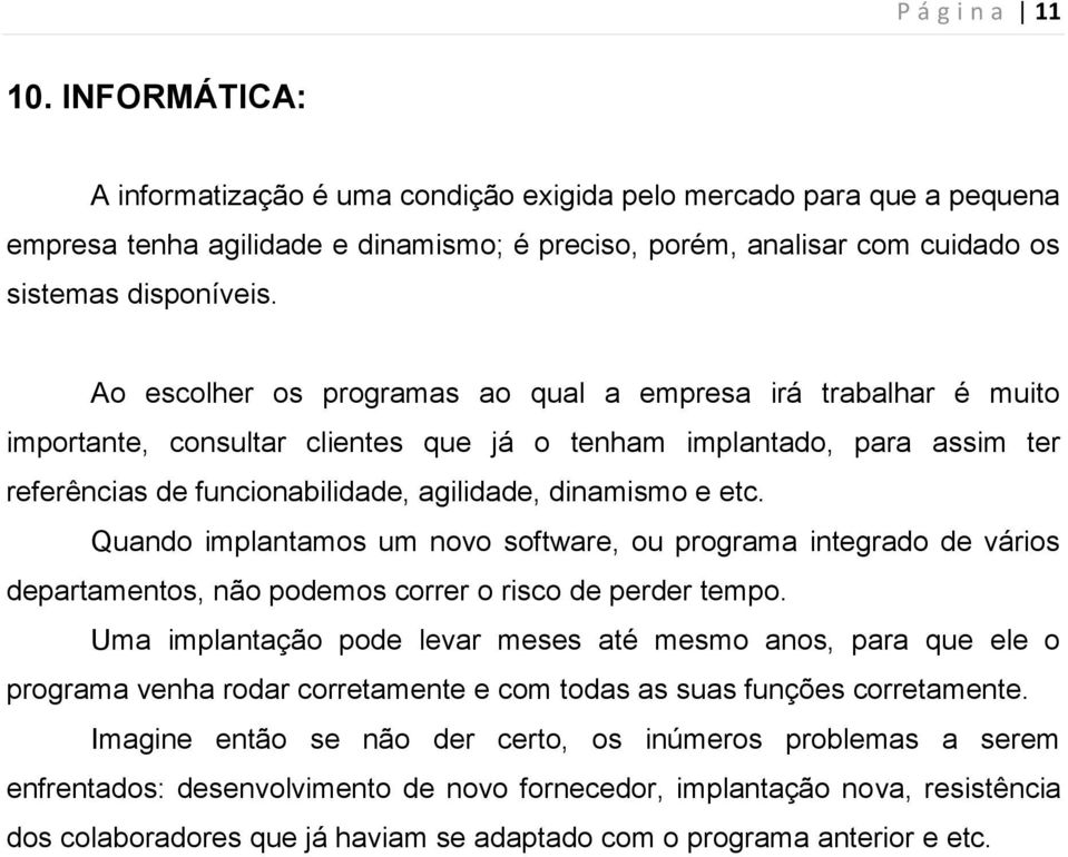 Ao escolher os programas ao qual a empresa irá trabalhar é muito importante, consultar clientes que já o tenham implantado, para assim ter referências de funcionabilidade, agilidade, dinamismo e etc.