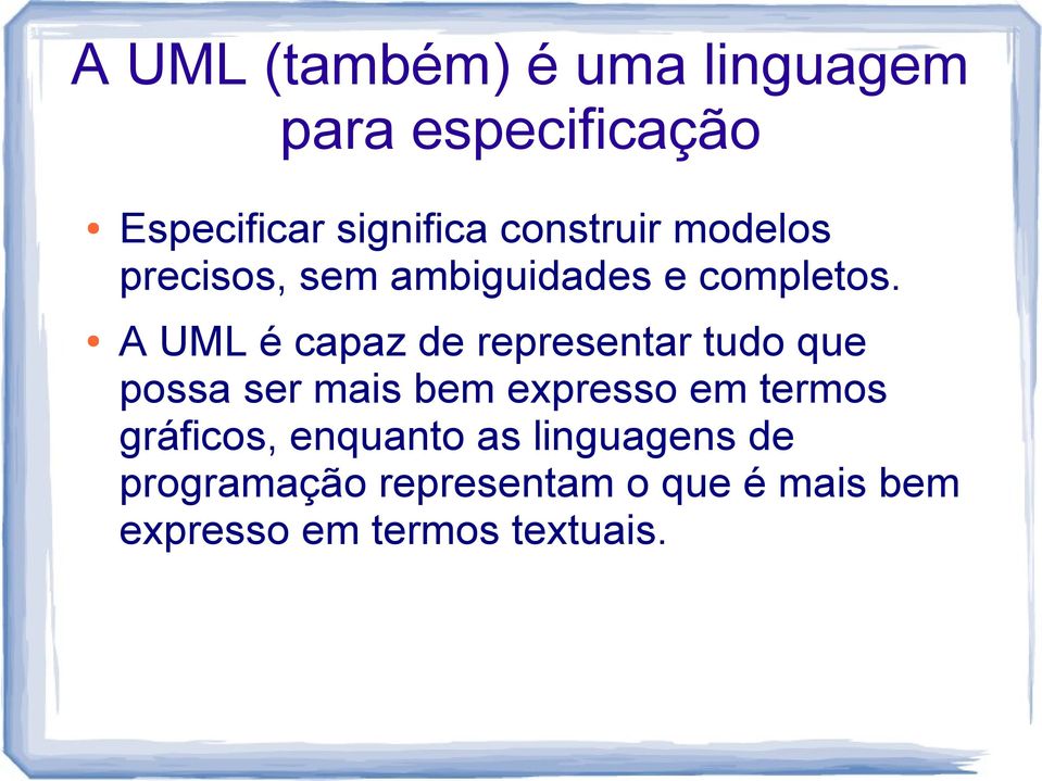 A UML é capaz de representar tudo que possa ser mais bem expresso em termos