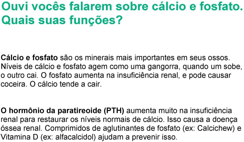 O fosfato aumenta na insuficiência renal, e pode causar coceira. O cálcio tende a cair.