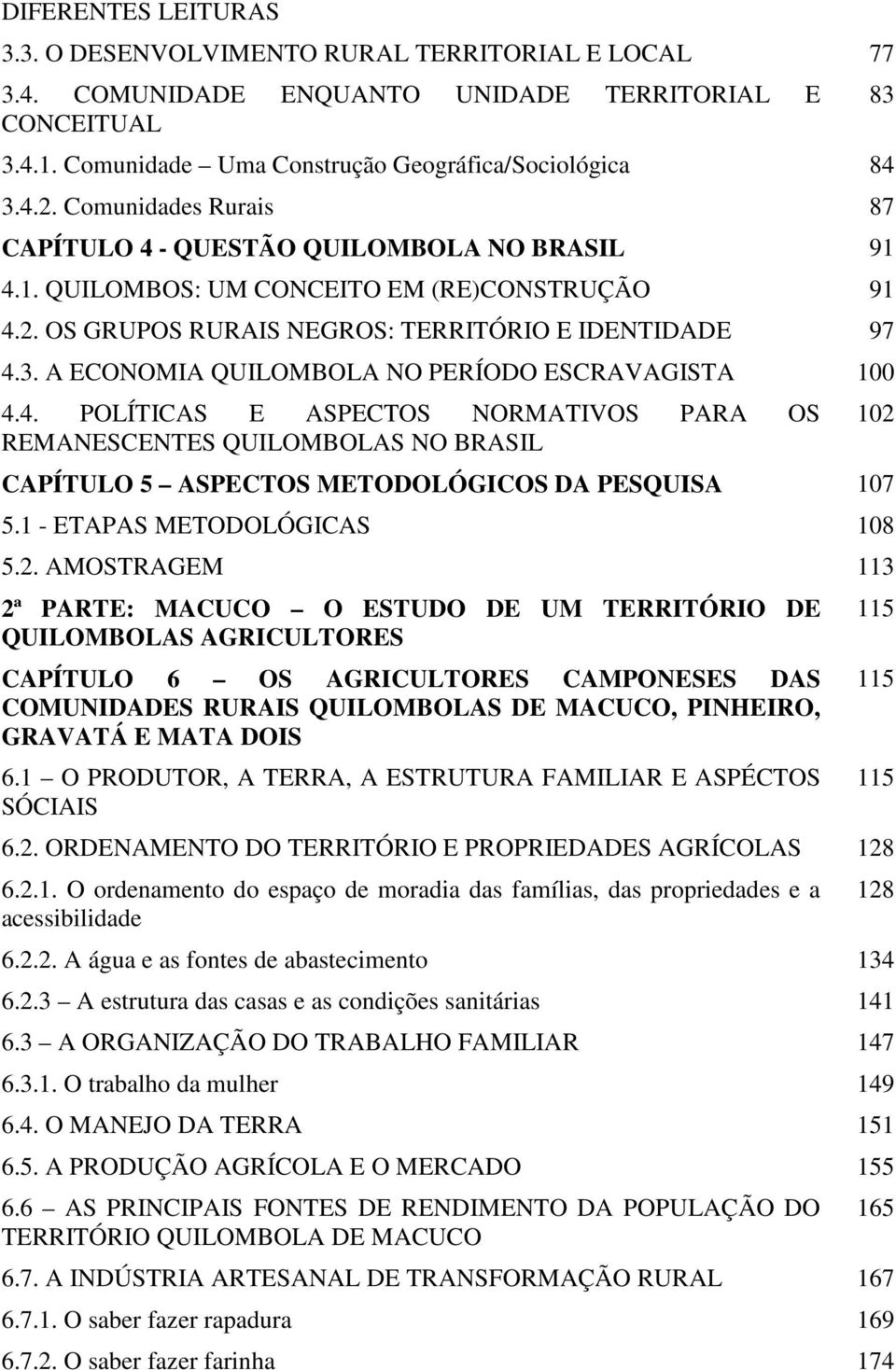 A ECONOMIA QUILOMBOLA NO PERÍODO ESCRAVAGISTA 100 4.4. POLÍTICAS E ASPECTOS NORMATIVOS PARA OS REMANESCENTES QUILOMBOLAS NO BRASIL CAPÍTULO 5 ASPECTOS METODOLÓGICOS DA PESQUISA 107 5.