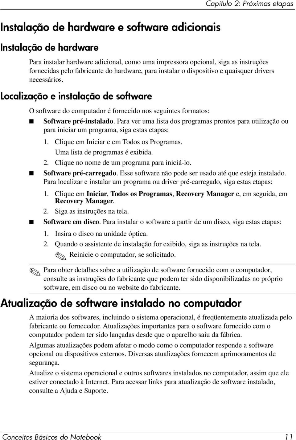 Localização e instalação de software O software do computador é fornecido nos seguintes formatos: Software pré-instalado.