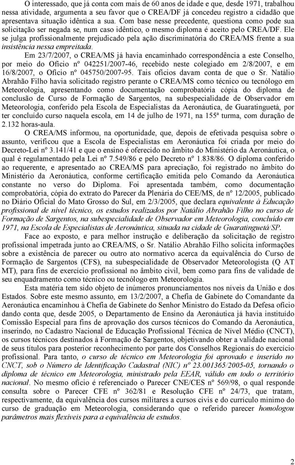 Ele se julga profissionalmente prejudicado pela ação discriminatória do CREA/MS frente a sua insistência nessa empreitada.