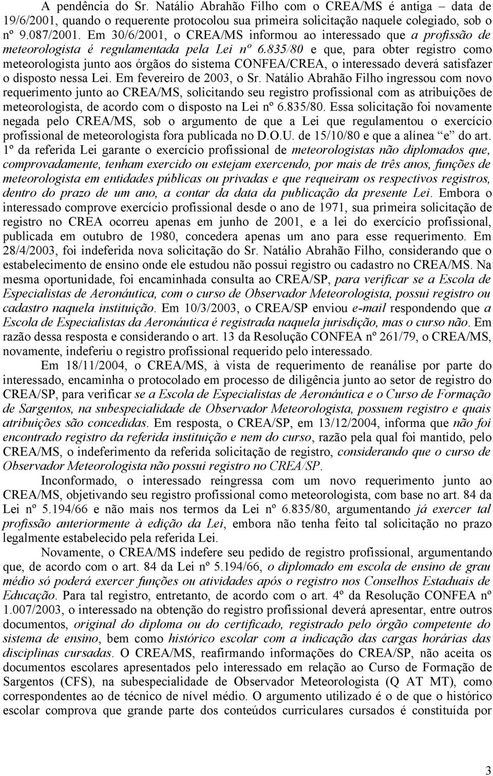 835/80 e que, para obter registro como meteorologista junto aos órgãos do sistema CONFEA/CREA, o interessado deverá satisfazer o disposto nessa Lei. Em fevereiro de 2003, o Sr.