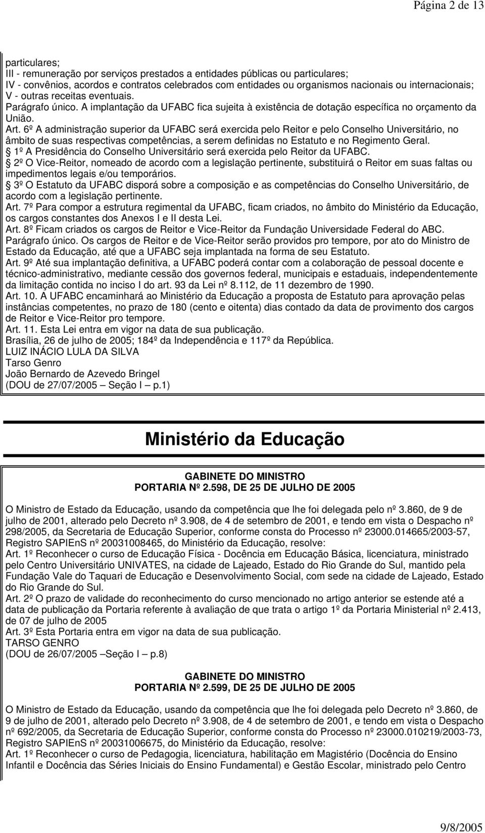 6º A administração superior da UFABC será exercida pelo Reitor e pelo Conselho Universitário, no âmbito de suas respectivas competências, a serem definidas no Estatuto e no Regimento Geral.