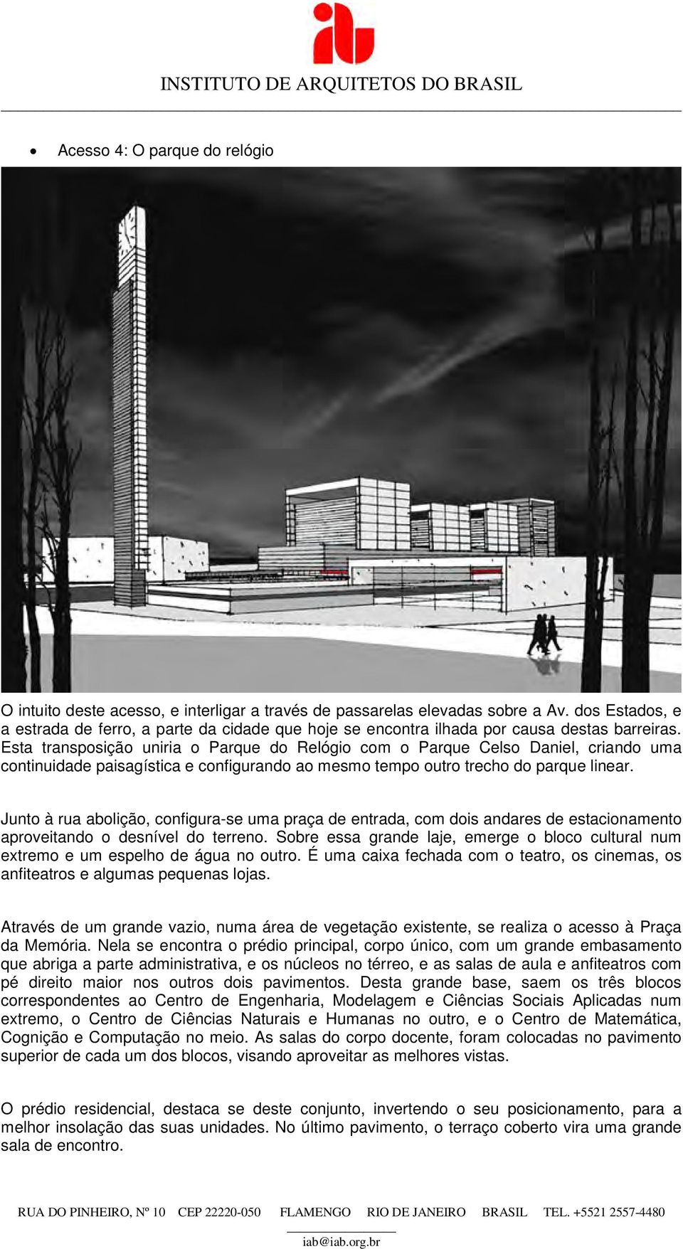 Esta transposição uniria o Parque do Relógio com o Parque Celso Daniel, criando uma continuidade paisagística e configurando ao mesmo tempo outro trecho do parque linear.