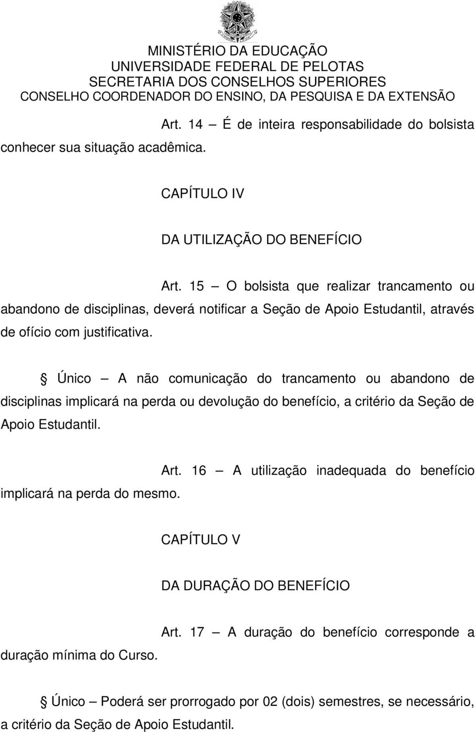 Único A não comunicação do trancamento ou abandono de disciplinas implicará na perda ou devolução do benefício, a critério da Seção de Apoio Estudantil. Art.