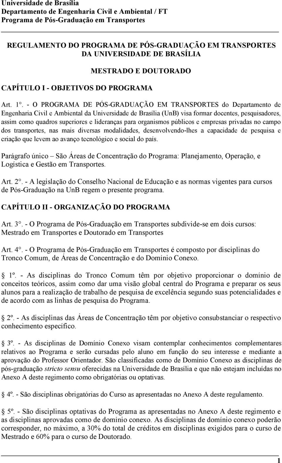 lideranças para organismos públicos e empresas privadas no campo dos transportes, nas mais diversas modalidades, desenvolvendo-lhes a capacidade de pesquisa e criação que levem ao avanço tecnológico