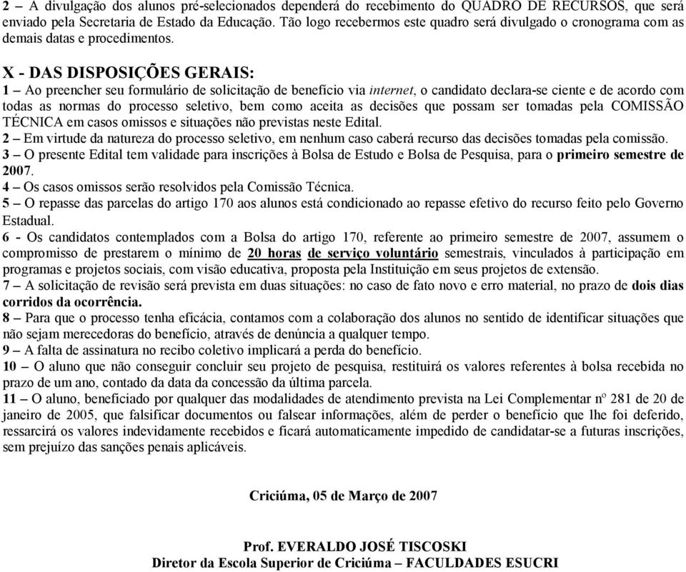 X - DAS DISPOSIÇÕES GERAIS: 1 Ao preencher seu formulário de solicitação de benefício via internet, o candidato declara-se ciente e de acordo com todas as normas do processo seletivo, bem como aceita